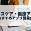 ヘルスケア・医療アプリを作成したい人におすすめのアプリ開発