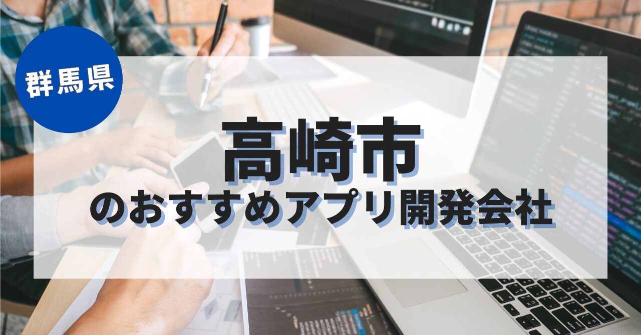 高崎市でおすすめのアプリ開発会社