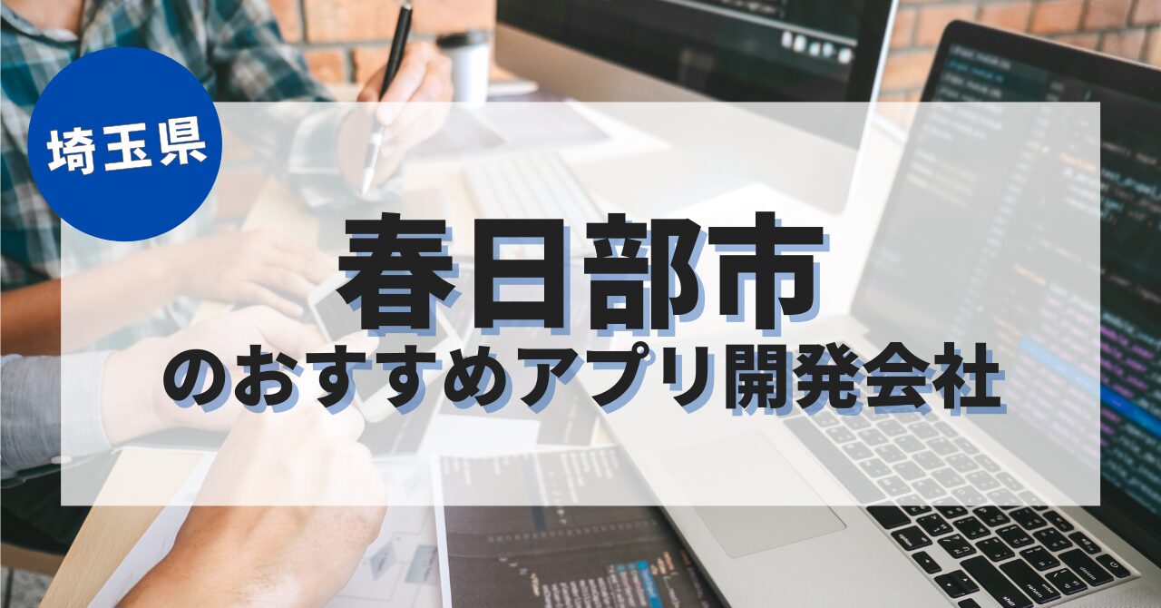 春日部市でおすすめのアプリ開発会社