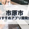 市原市でおすすめのアプリ開発会社