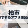 柏市でおすすめのアプリ開発会社