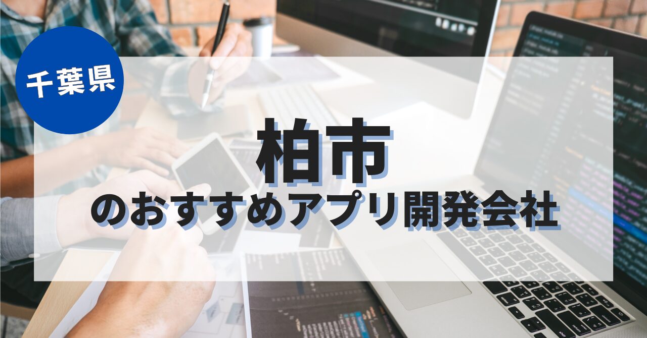 柏市でおすすめのアプリ開発会社