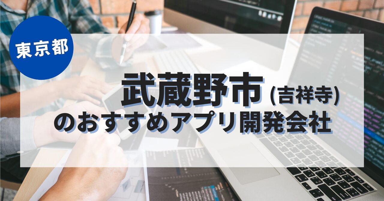 武蔵野市(吉祥寺)でおすすめのアプリ開発会社