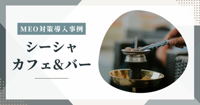 シーシャカフェ&バーのMEO対策を実施しました【MEO対策の事例】